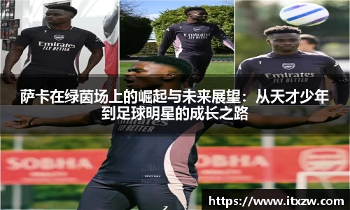 萨卡在绿茵场上的崛起与未来展望：从天才少年到足球明星的成长之路