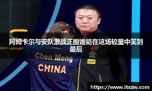 阿姆卡尔与安队激战正酣谁能在这场较量中笑到最后